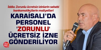 Karaisalı Belediyesi'nde personel 'zorunlu' ücretsiz izne gönderiliyor