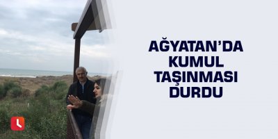 Ağyatan’da kumul taşınması durdu