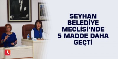 Seyhan’da 5 madde daha geçti