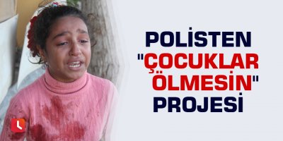Polisten "Çocuklar Ölmesin" projesi