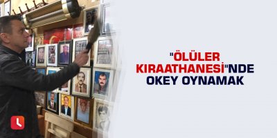 "Ölüler Kıraathanesi"nde okey oynamak
