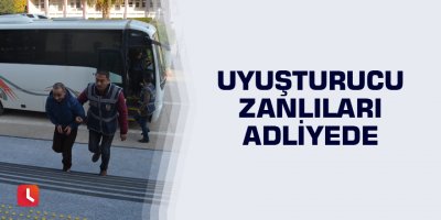 Uyuşturucu zanlıları adliyede