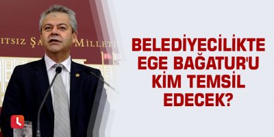 Belediyecilikte Ege Bağatur'u kim temsil edecek?