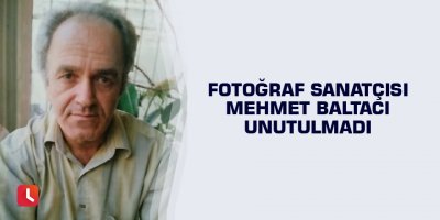 Fotoğraf sanatçısı Mehmet Baltacı unutulmadı
