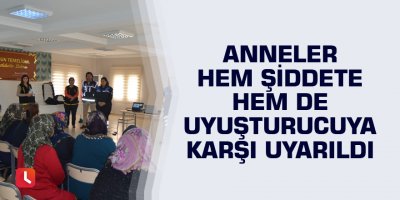 Anneler hem şiddete hem de uyuşturucuya karşı uyarıldı