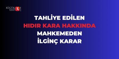 Tahliye edilen Hıdır Kara hakkında mahkemeden ilginç karar