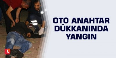 Oto anahtar dükkanında yangın: 1 kişi dumandan zehirlendi