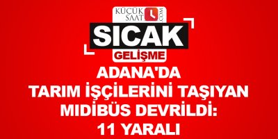 Adana'da tarım işçilerini taşıyan midibüs devrildi: 11 yaralı