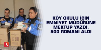Köy okulu için emniyet müdürüne mektup yazdı, 500 romanı aldı