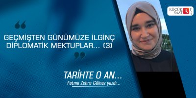 Geçmişten günümüze ilginç diplomatik mektuplar… (3)