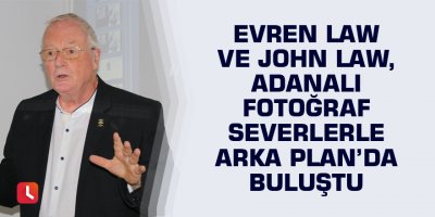 Evren Law ve John Law, Adanalı fotoğraf severlerle Arka Plan’da buluştu