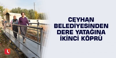 Ceyhan Belediyesinden dere yatağına ikinci köprü