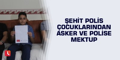 Şehit polis çocuklarından asker ve polise mektup