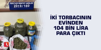 İki torbacının evinden 104 bin lira para çıktı