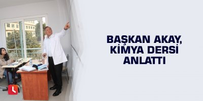 Başkan Akay, kimya dersi anlattı