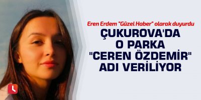 Çukurova'da o parka "Ceren Özdemir" adı veriliyor