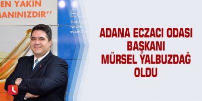 Adana Eczacı Odası Başkanı Mürsel Yalbuzdağ oldu