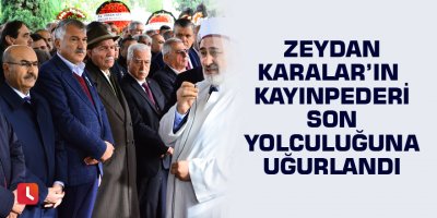Zeydan Karalar’ın kayınpederi son yolculuğuna uğurlandı