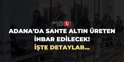 Adana'da sahte altın üreten ihbar edilecek! İşte detaylar...