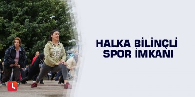 Halka bilinçli spor imkanı