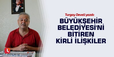 Develi: Büyükşehir Belediyesi'ni Bitiren Kirli İlişkiler