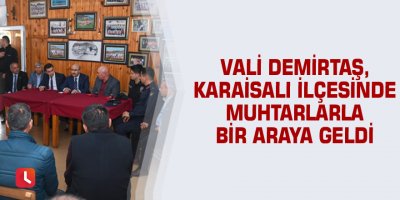 Vali Demirtaş, Karaisalı İlçesinde Muhtarlarla Bir Araya Geldi