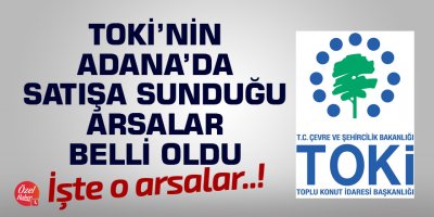 İşte TOKİ'nin Adana'da satışa sunduğu arsalar