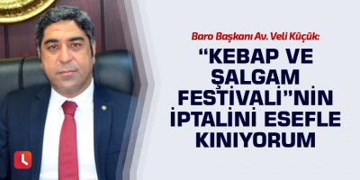 Veli Küçük: Kebap ve Şalgam Festivali”nin iptalini kınıyorum