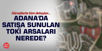 Adana'da satışa sunulan TOKİ arsaları nerede?
