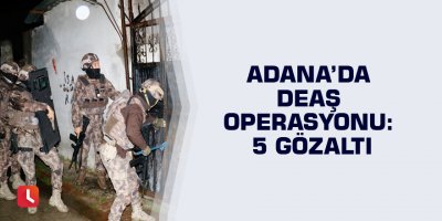 Adana’da DEAŞ operasyonu: 5 gözaltı