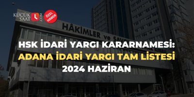 HSK idari yargı kararnamesi: Adana idari yargı tam listesi - 2024 Haziran