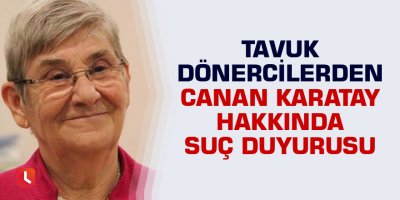 Tavuk dönercilerden Canan Karatay hakkında suç duyurusu