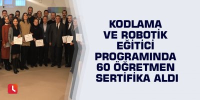 Kodlama ve robotik eğitici programında 60 öğretmen sertifika aldı