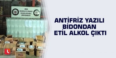 Antifriz yazılı bidondan etil alkol çıktı