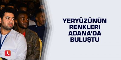 Yeryüzünün renkleri Adana’da buluştu