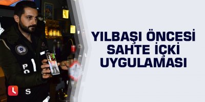 Yılbaşı öncesi sahte içki uygulaması