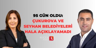 95 gün oldu: Çukurova ve Seyhan belediyeleri hala açıklayamadı