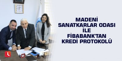 Madeni Sanatkarlar Odası ile Fibabank'tan kredi protokolü