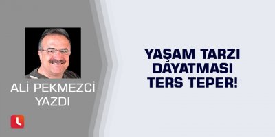 Yaşam Tarzı Dayatması Ters Teper!
