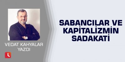 Sabancılar ve kapitalizmin sadakati