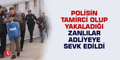 Polisin kurye olup takip ettiği, tamirci olup yakaladığı zanlılar adliyeye sevk edildi