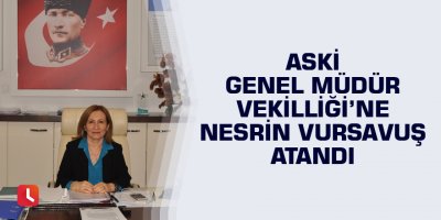 ASKİ Genel Müdür Vekilliği’ne Nesrin Vursavuş atandı