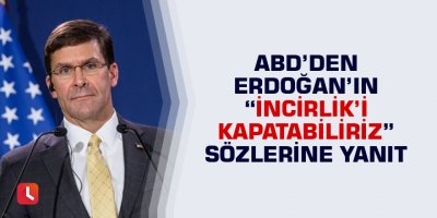 ABD’den Erdoğan’ın “İncirlik’i kapatabiliriz” sözlerine yanıt