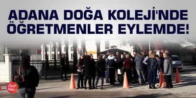 Adana Doğa Koleji'nde öğretmenler eylemde!