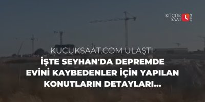 Kucuksaat.com ulaştı: İşte Seyhan'da depremde evini kaybedenler için yapılan konutların detayları...