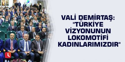Vali Demirtaş: "Türkiye vizyonunun lokomotifi kadınlarımızdır"
