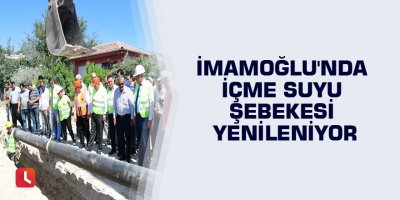 İmamoğlu'nda içme suyu şebekesi yenileniyor