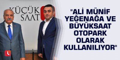 Sözütek:"Ali Münif Yeğenağa ve Büyüksaat otopark olarak kullanılıyor"