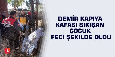 Demir kapıya kafası sıkışan çocuk feci şekilde öldü