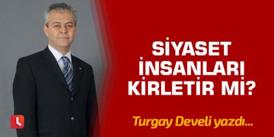 Siyaset insanları kirletir mi?